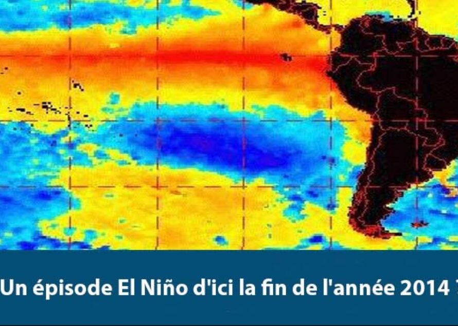 El Niño. Un épisode El Niño d’ici la fin de l’année 2014 ?