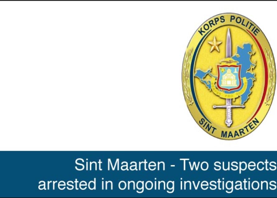 Sint Maarten – Two suspects arrested in ongoing investigations