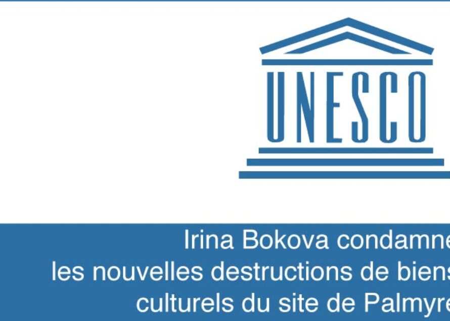 UNESCO – Irina Bokova condamne les nouvelles destructions de biens culturels du site de Palmyre