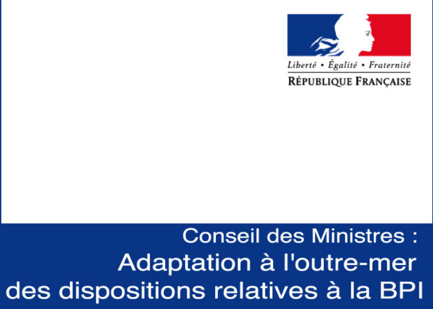 Conseil des Ministres : Adaptation à l’outre-mer des dispositions relatives à la BPI