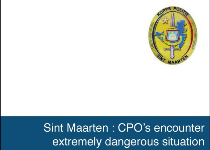 Sint Maarten : CPO’s encounter extremely dangerous situation