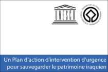 UNESCO. Un Plan d’action d’intervention d’urgence pour sauvegarder le patrimoine iraquien