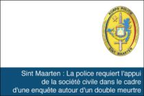 Sint Maarten. La police requiert l’appui de la société civile dans le cadre d’une enquête autour d’un double meurtre