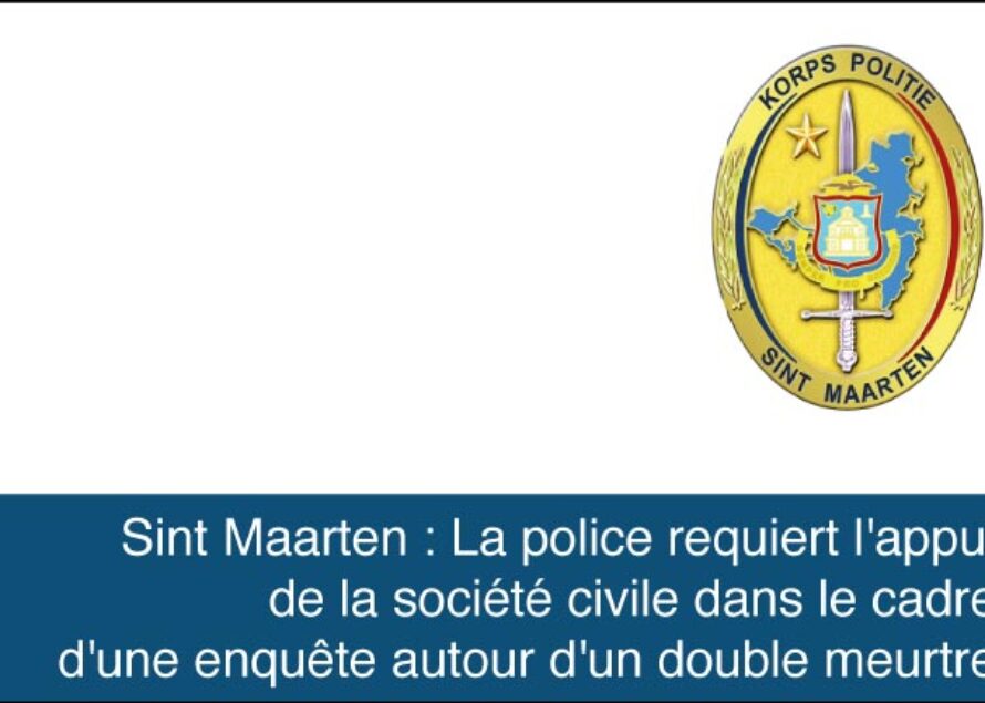 Sint Maarten. La police requiert l’appui de la société civile dans le cadre d’une enquête autour d’un double meurtre