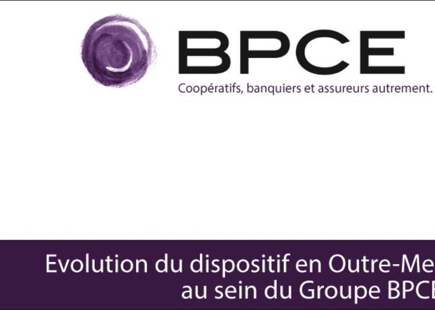 Evolution du dispositif en Outre-Mer au sein du Groupe BPCE