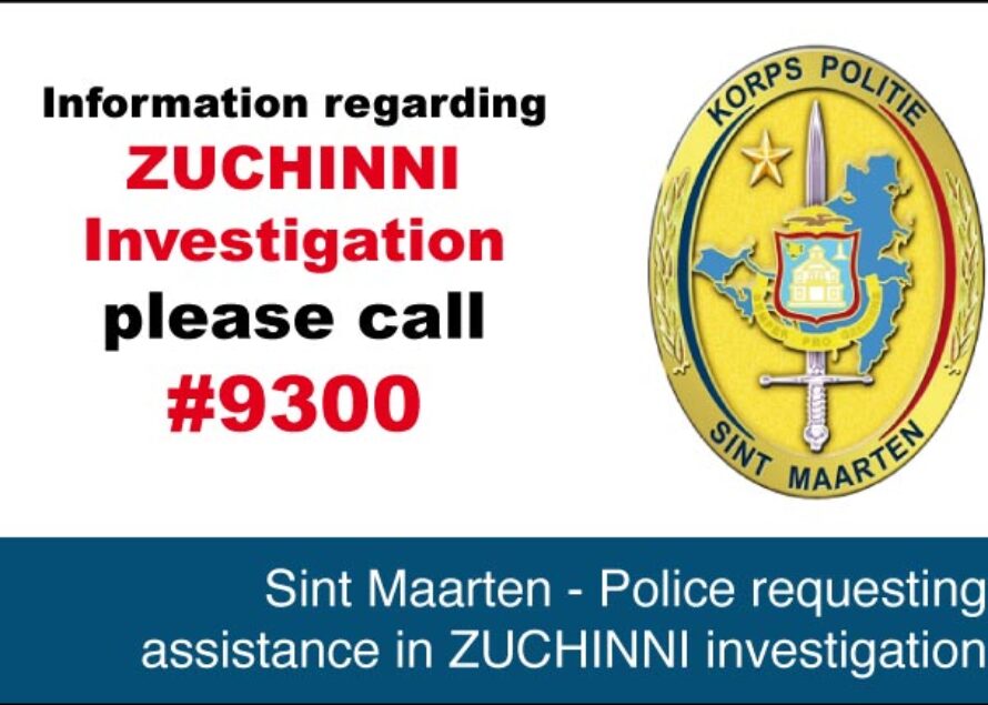 Sint Maarten – Police requesting assistance in ZUCHINNI investigation