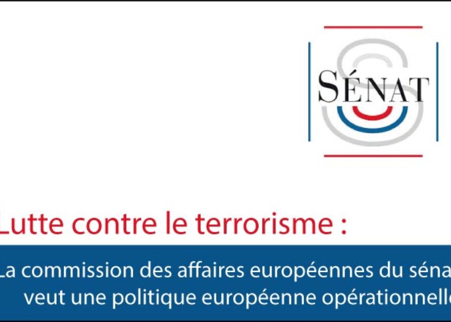 Lutte contre le terrorisme : la commission des affaires européennes du sénat veut une politique européenne opérationnelle