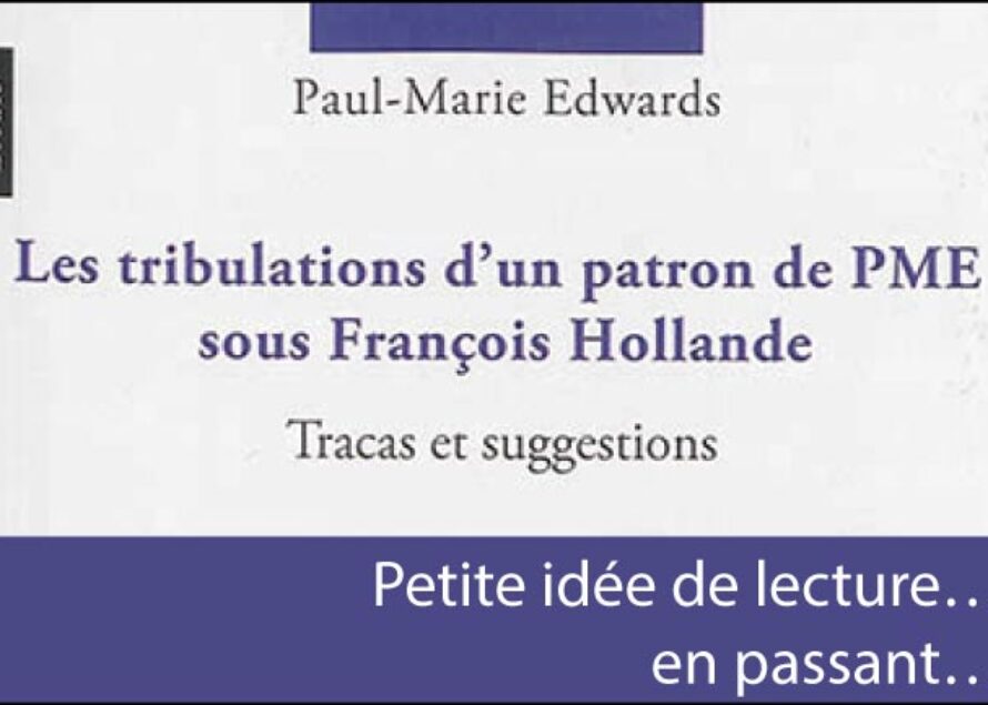 Les tribulations d’un patron de PME sous François Hollande, Tracas et suggestions (par Paul-Marie Edwards)