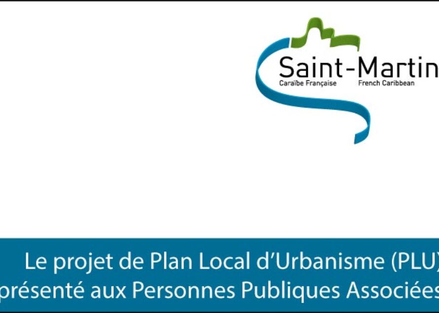 Saint-Martin – Le projet de Plan Local d’Urbanisme (PLU) présenté aux Personnes Publiques Associées