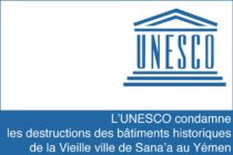 Monde – L’UNESCO condamne les destructions des bâtiments historiques de la Vieille ville de Sana’a au Yémen