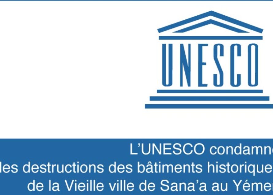 Monde – L’UNESCO condamne les destructions des bâtiments historiques de la Vieille ville de Sana’a au Yémen