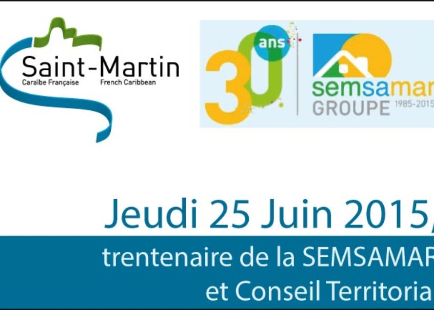 Saint-Martin – Jeudi 25 Juin 2015, trentenaire de la SEMSAMAR et Conseil Territorial