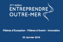 2ème édition Entreprendre Outre-Mer le 23 Janvier 2016 – Filières d’Exception – Filières d’Avenir – Innovation