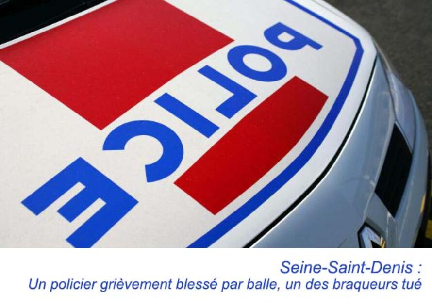 Seine-Saint-Denis : un policier grièvement blessé par balle, un des braqueurs tué
