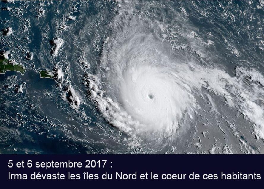 5 et 6 septembre 2017 : Irma dévaste les îles du Nord et le coeur de ces habitants…